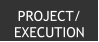 PROJECT/ EXECUTION